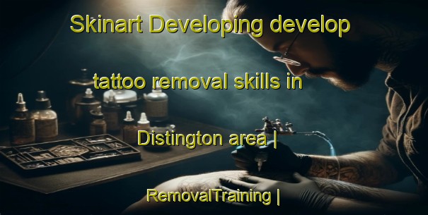 Skinart Developing develop tattoo removal skills in Distington area | RemovalTraining | RemovalClasses | SkinartTraining-United Kingdom